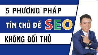 5 Phương Pháp Tìm Chủ Đề SEO Không Bao Giờ Cạn Ý Tưởng | Phân Tích Từ Khóa SEO Văn Thế Web