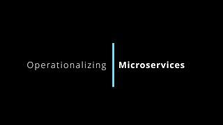 Operationalizing Microservices - From Code to Production Systems