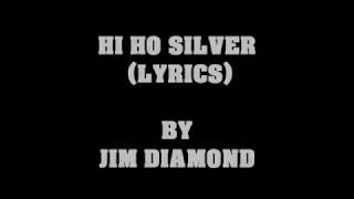 HI HO SILVER (LYRICS) BY JIM DIAMOND