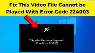 Fix This Video File Cannot be Played With Error Code 224003  | 2024