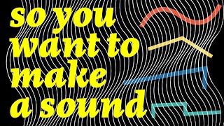 So You Want to Make a Sound: Introduction to Sound Design