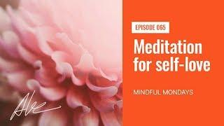 Meditation for self-love | Everyday Alex 065 | Mindful Mondays