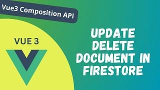 98. Update and delete document in the firestore database Vue Composition api - Vue 3