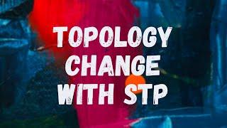 Topology Change with STP