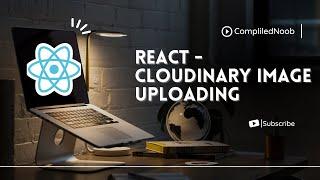 React - Uploading Images with Cloudinary