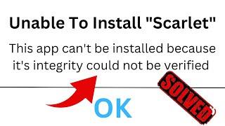 Unable to install scarlet this app can't be installed because it's integrity couldn't be verified !!