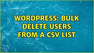 Wordpress: Bulk delete users from a csv list (2 Solutions!!)