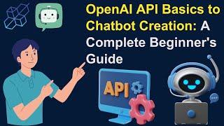 OpenAI API Basics to Chatbot Creation: A Complete Beginner's Guide