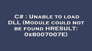 C# : Unable to load DLL (Module could not be found HRESULT: 0x8007007E)