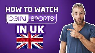 How to Watch beIN Sports in UK (Outside USA) in 2025 