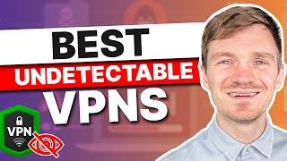 Best Undetectable VPN in 2024 – Bypass VPN Blocks