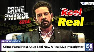 Crime Patrol Host Anup Soni Now A Real Live Investigator