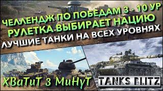 Tanks Blitz ЧЕЛЛЕНДЖ ПО ПОБЕДАМ 3 - 10 УР И РУЛЕТКА ВЫБИРАЕТ НАЦИЮ ЛУЧШИЕ ТАНКИ НА ВСЕХ УРОВНЯХ️