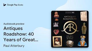 Antiques Roadshow: 40 Years of Great Finds by Paul Atterbury · Audiobook preview