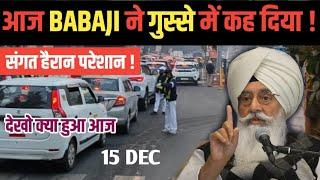 आज BABAJI ने गुस्से में कह दिया ! SANGAT हैरान ! 15 DEC