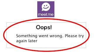 Fix Meetme Oops Something Went Wrong Error Please Try Again Later Problem Solved