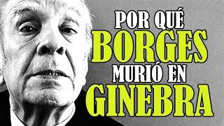 Por qué Borges murió en Ginebra (y cuál era su enfermedad)