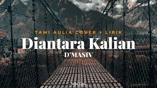 DIANTARA KALIAN - D'MASIV TAMI AULIA COVER + LIRIK