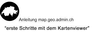 Anleitung map.geo.admin.ch - erste Schritte mit dem Kartenviewer