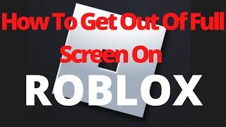 How To Get Out Of Full Screen On Roblox