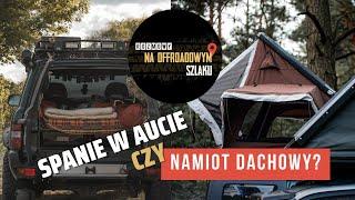 Spanie w aucie czy namiocie dachowym? Rozmowy na offroadowym szlaku #17