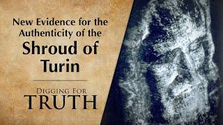 New Evidence for the Authenticity of the Shroud of Turin: Digging for Truth Episodes 248/249