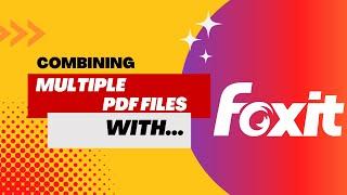 Using FoxIt PDF Editor to Combine Multiple PDFs