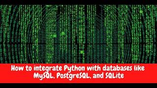 How to Integrate Python with Databases - SQLite, MySQL, and PostgreSQL