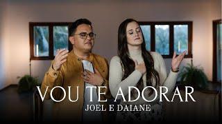 Joel e Daiane | Vou Te Adorar - [Clipe Oficial]