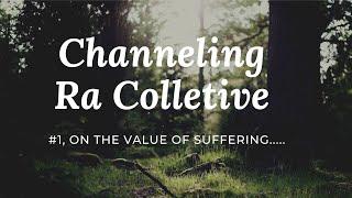 Channeling Ra, lesson #1,  on the benefit of sufferings.