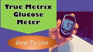 True Metrix Glucose Meter How to use