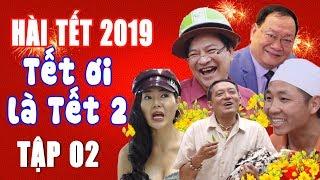 HÀI TẾT 2019 | TẾT ƠI LÀ TẾT 2 - TẬP 2 | PHIM HÀI TẾT CHIẾN THẮNG, QUANG TÈO MỚI NHẤT - CƯỜI VỠ BỤNG