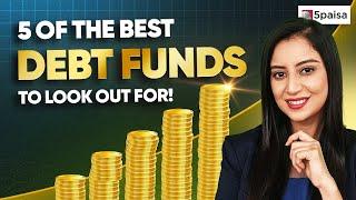 Top 5 Debt Funds for Short & Long Term Investment | 5 of the Best Debt Funds to Invest in 2024