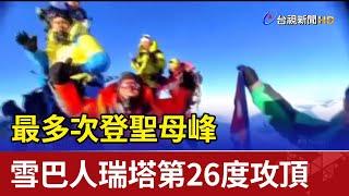 最多次登聖母峰 雪巴人瑞塔第26度攻頂