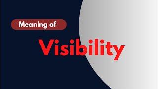 What is the meaning of 'Visibility'?