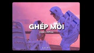 Ghép Môi - Osad x KProx「Lofi Ver.」/ Official Lyrics Video