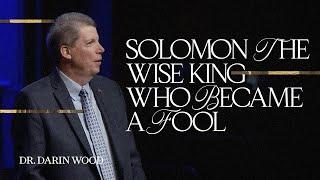 August 4, 2024 | Dr. Darin Wood | Solomon, The Wise King Who Became a Fool