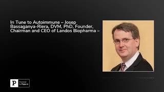 In Tune to Autoimmune – Josep Bassaganya-Riera, DVM, PhD, Founder, Chairman and CEO of Landos Bio...