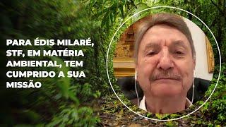 Para Édis Milaré, STF, em matéria ambiental, tem cumprido a sua missão