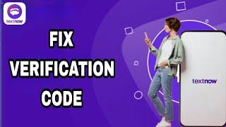 How To Fix And Solve TextNow Verification Code | Final Solution