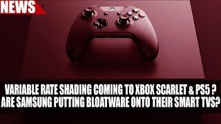 Xbox Scarlet & PS5 = Navi Variable Rate Shading ? | Samsung Putting Bloatware onto Smart TVs ?