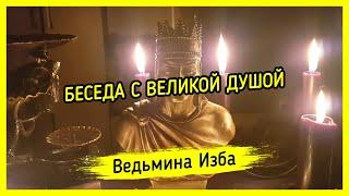 БЕСЕДА С ВЕЛИКОЙ ДУШОЙ. ВЕДЬМИНА ИЗБА ▶️ МАГИЯ