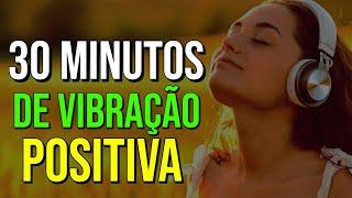 30 MINUTOS DE VIBRAÇÃO POSITIVA COM AFIRMAÇÕES POSITIVAS PARA PENSAR COISAS BOAS | Lei da Atração