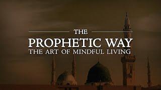 The Prophetic Way: The Art of Mindful Living