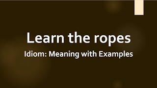 Idiom: Learn the ropes Meaning and Example Sentences