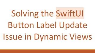 Solving the SwiftUI Button Label Update Issue in Dynamic Views