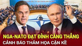 Toàn cảnh Thế giới: Nga - NATO đạt đỉnh căng thẳng, cảnh báo thảm họa cận kề