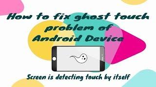 How to fix the ghost touch problem on Android device