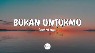 Rachmi Ayu – Bukan Untukmu (Lirik)