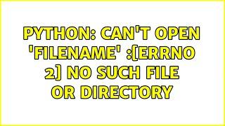 Python: Can't open 'filename' :[Errno 2] no such file or directory (2 Solutions!!)